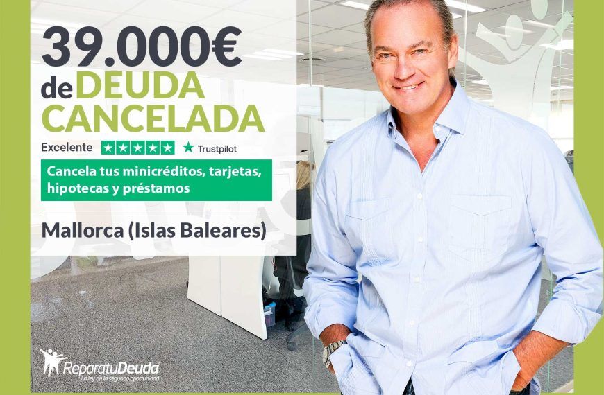 Repara tu Deuda Abogados cancela 39.000€ en Mallorca (Baleares) gracias a la Ley de Segunda Oportunidad