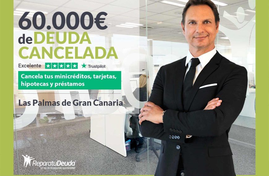 Repara tu Deuda Abogados cancela 60.000€ en Las Palmas de Gran Canaria con la Ley de Segunda Oportunidad